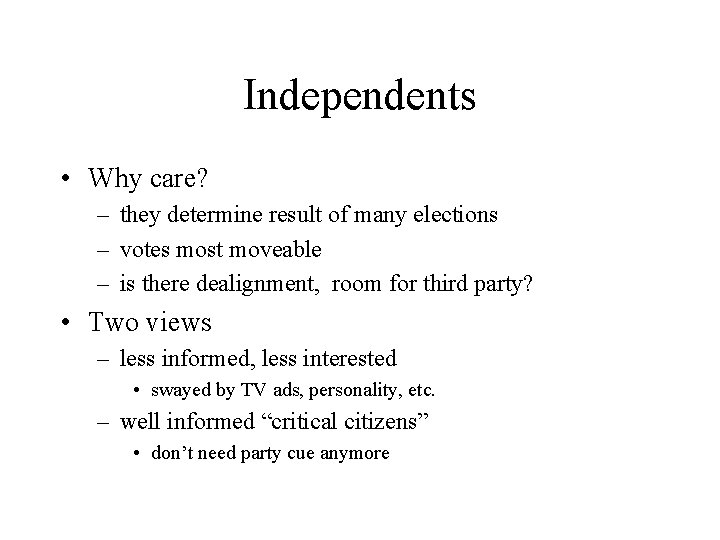 Independents • Why care? – they determine result of many elections – votes most