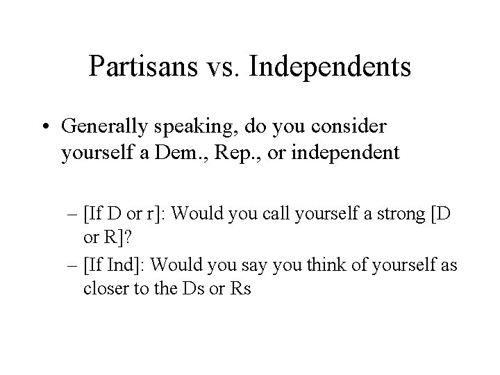 Partisans vs. Independents • Generally speaking, do you consider yourself a Dem. , Rep.