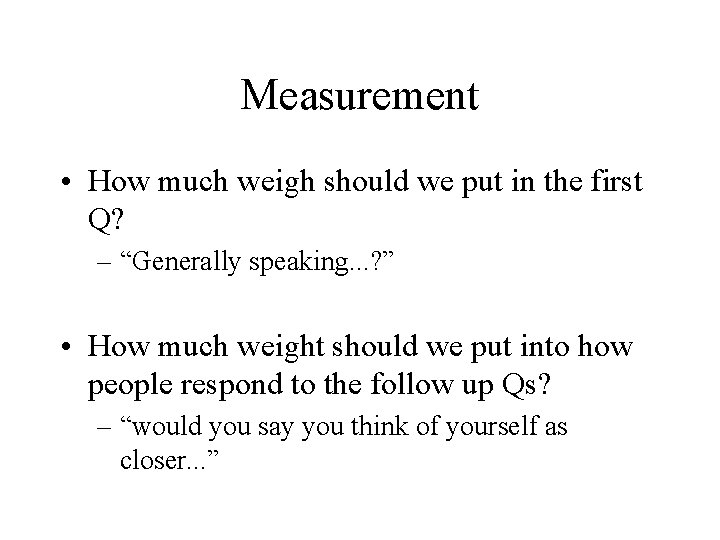 Measurement • How much weigh should we put in the first Q? – “Generally