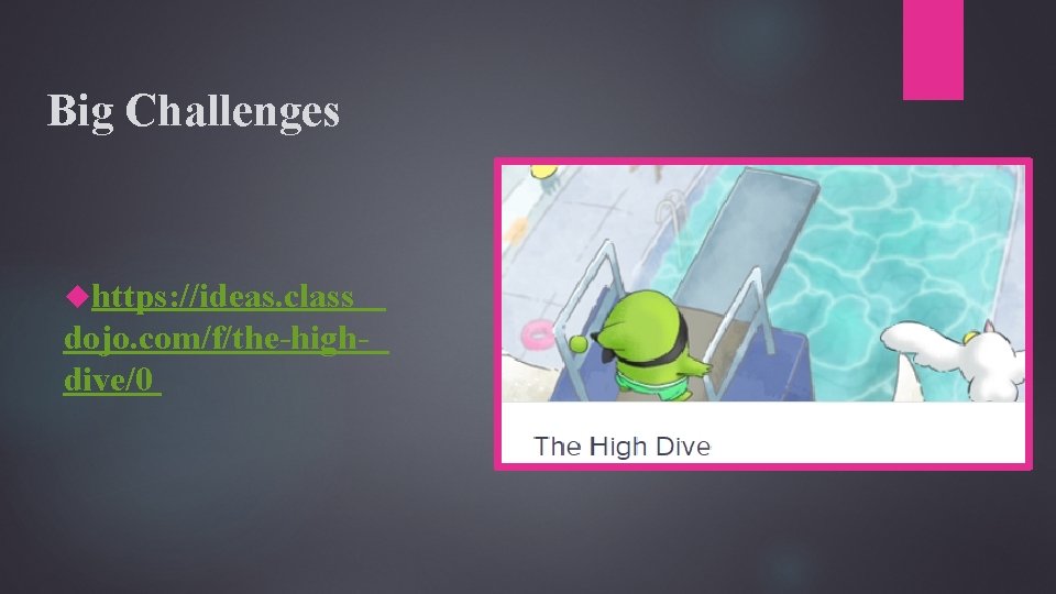 Big Challenges https: //ideas. class dojo. com/f/the-highdive/0 