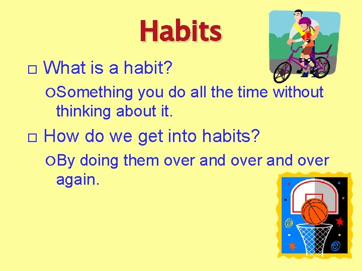 Habits What is a habit? Something you do all the time without thinking about