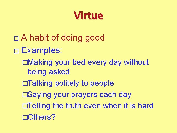 Virtue A habit of doing good � Examples: � �Making your bed every day