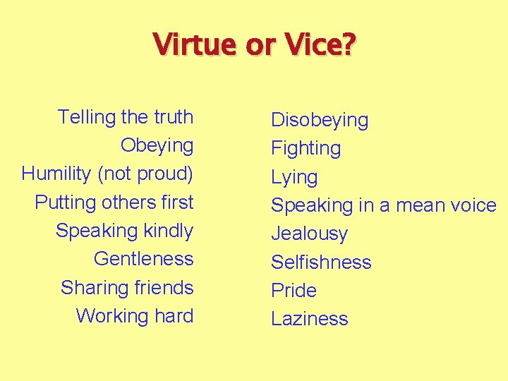 Virtue or Vice? Telling the truth Obeying Humility (not proud) Putting others first Speaking