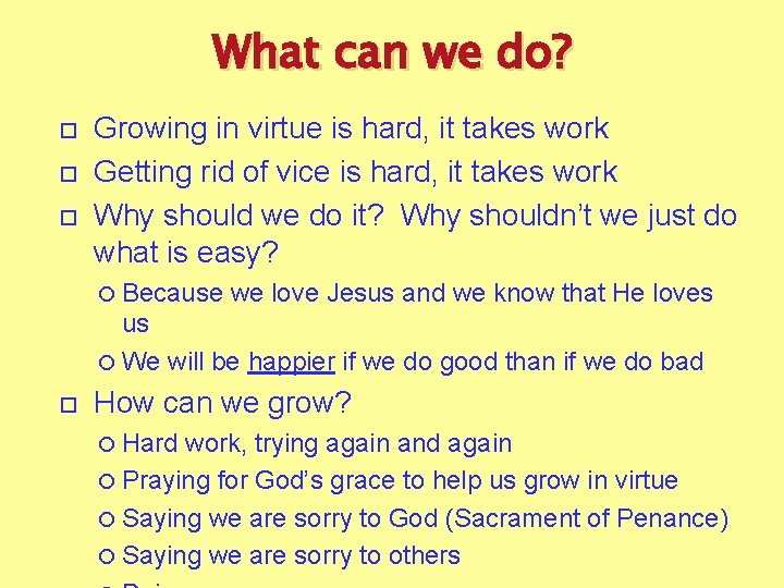 What can we do? Growing in virtue is hard, it takes work Getting rid