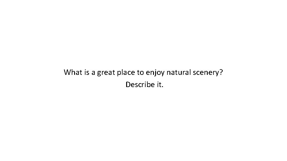 What is a great place to enjoy natural scenery? Describe it. 