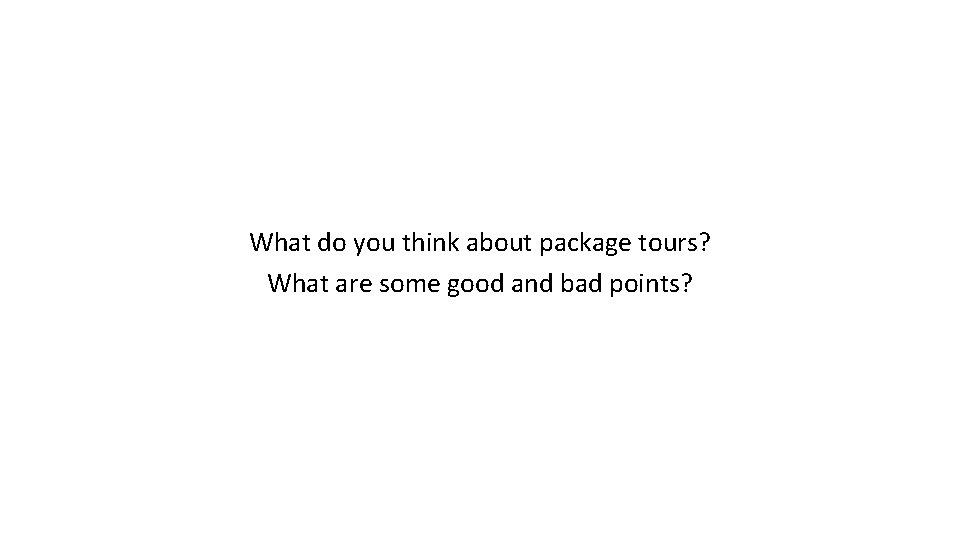 What do you think about package tours? What are some good and bad points?