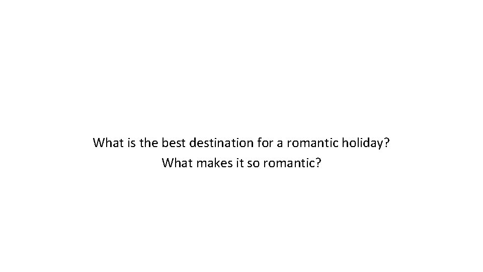 What is the best destination for a romantic holiday? What makes it so romantic?