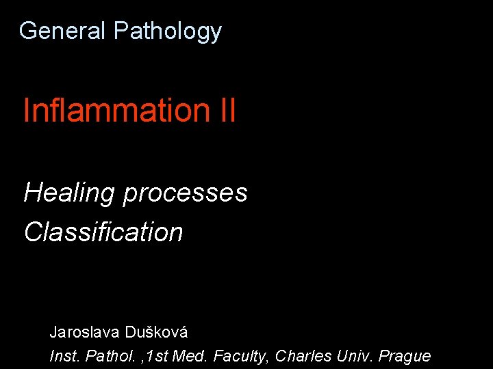 General Pathology Inflammation II Healing processes Classification Jaroslava Dušková Inst. Pathol. , 1 st