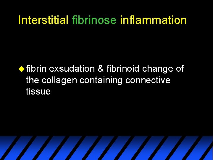 Interstitial fibrinose inflammation u fibrin exsudation & fibrinoid change of the collagen containing connective
