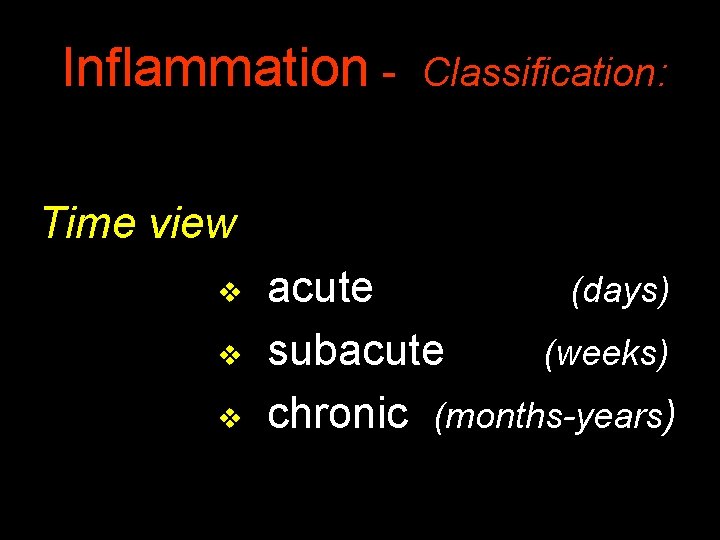 Inflammation - Classification: Time view v v v acute (days) subacute (weeks) chronic (months-years)