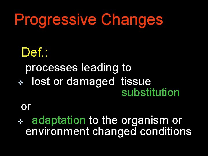 Progressive Changes Def. : processes leading to v lost or damaged tissue substitution or