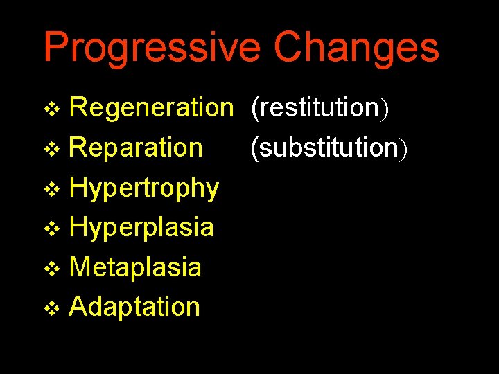 Progressive Changes Regeneration (restitution) v Reparation (substitution) v Hypertrophy v Hyperplasia v Metaplasia v