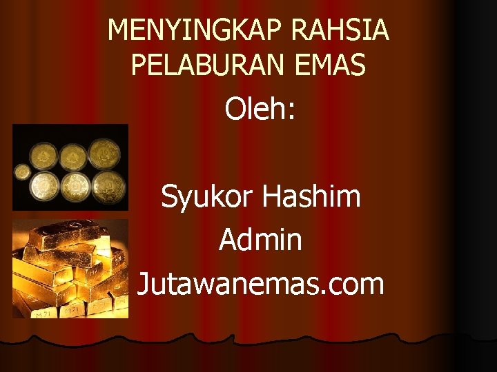 MENYINGKAP RAHSIA PELABURAN EMAS Oleh: Syukor Hashim Admin Jutawanemas. com 