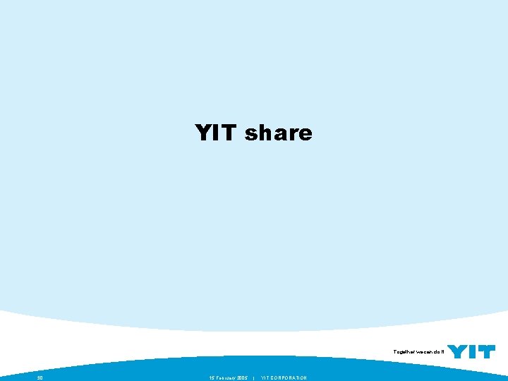 YIT share Together we can do it. 30 15 February 2005 | YIT CORPORATION