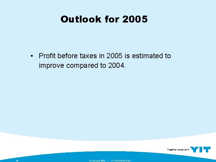 Outlook for 2005 • Profit before taxes in 2005 is estimated to improve compared