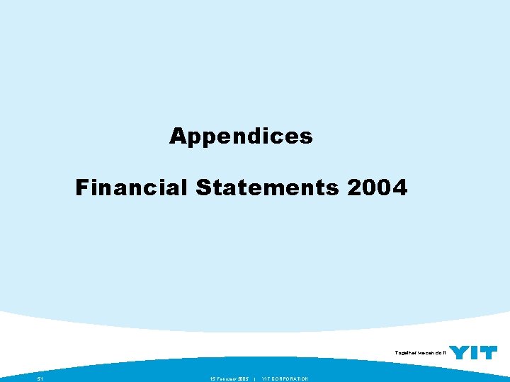 Appendices Financial Statements 2004 Together we can do it. 51 15 February 2005 |