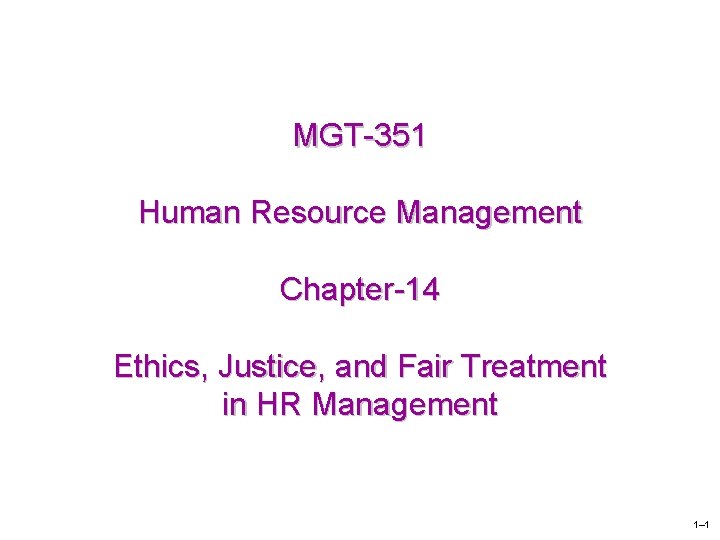 MGT-351 Human Resource Management Chapter-14 Ethics, Justice, and Fair Treatment in HR Management 1–