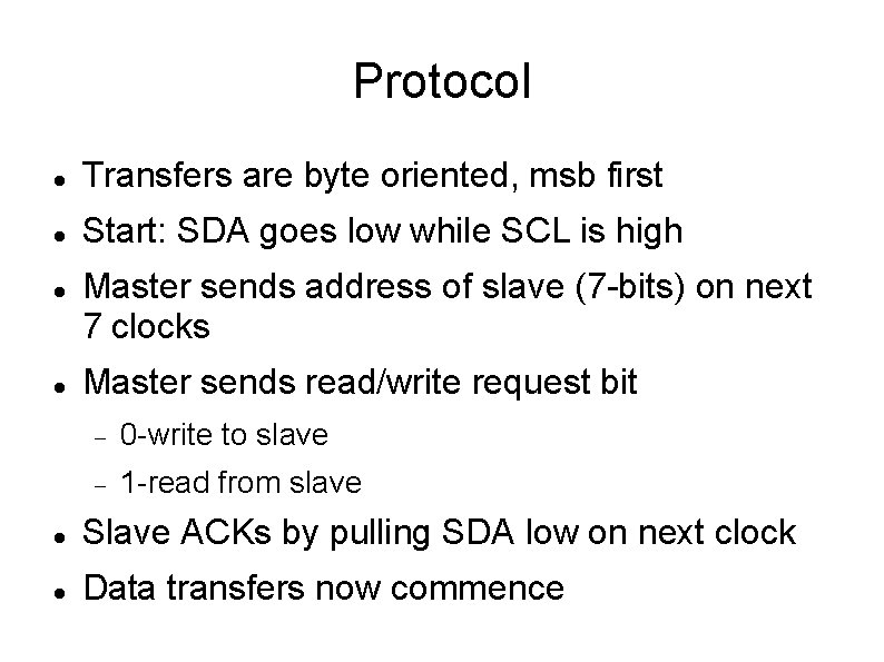 Protocol Transfers are byte oriented, msb first Start: SDA goes low while SCL is