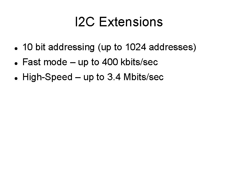 I 2 C Extensions 10 bit addressing (up to 1024 addresses) Fast mode –