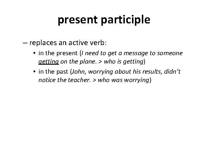 present participle – replaces an active verb: • in the present (I need to