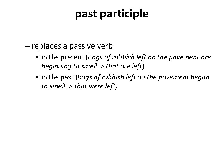 past participle – replaces a passive verb: • in the present (Bags of rubbish