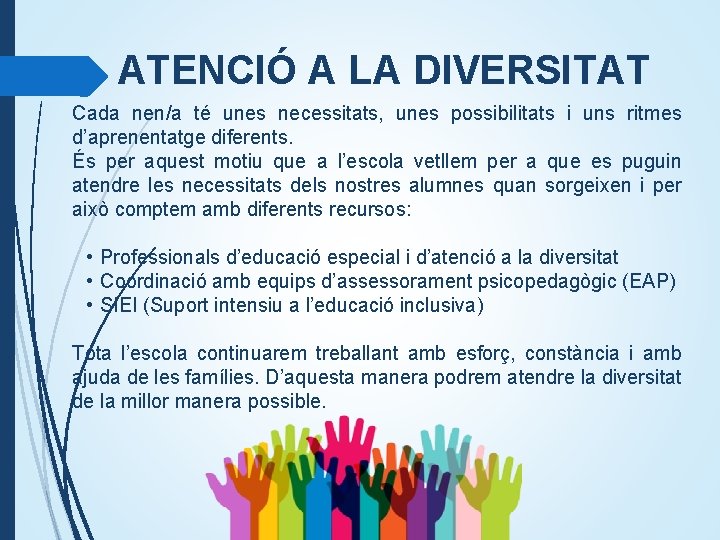 ATENCIÓ A LA DIVERSITAT Cada nen/a té unes necessitats, unes possibilitats i uns ritmes