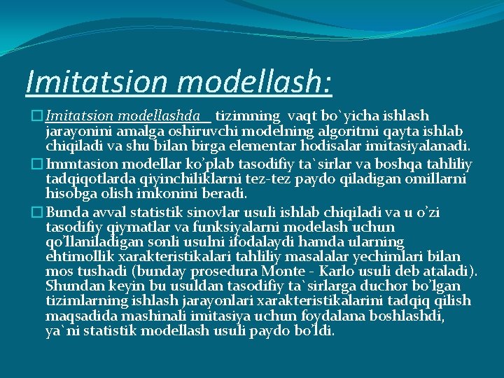 Imitаtsiоn mоdеllаsh: �Imitаtsiоn mоdеllаshdа tizimning vаqt bo`yichа ishlаsh jаrаyonini аmаlgа оshiruvchi mоdеlning аlgоritmi qаytа