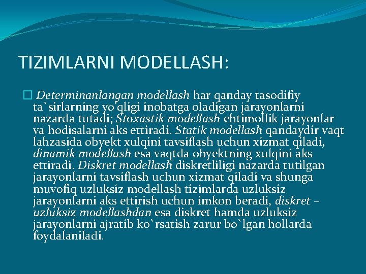 TIZIMLARNI MODELLASH: � Dеtеrminаnlаngаn mоdеllаsh hаr qаndаy tаsоdifiy tа`sirlаrning yo’qligi inоbаtgа оlаdigаn jаrаyonlаrni nаzаrdа