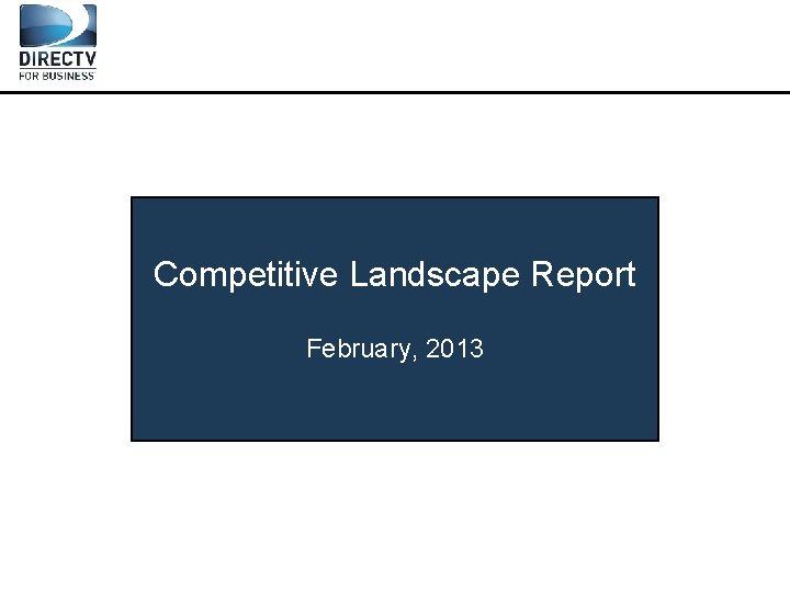 Competitive Landscape Report February, 2013 
