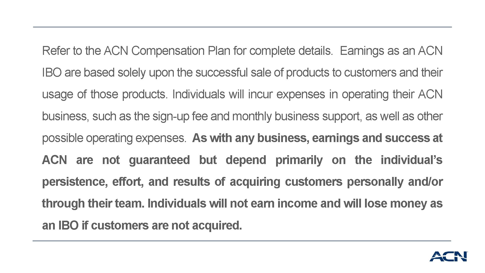 Refer to the ACN Compensation Plan for complete details. Earnings as an ACN IBO