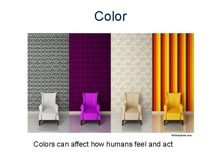 Color ©i. Stockphoto. com Colors can affect how humans feel and act 