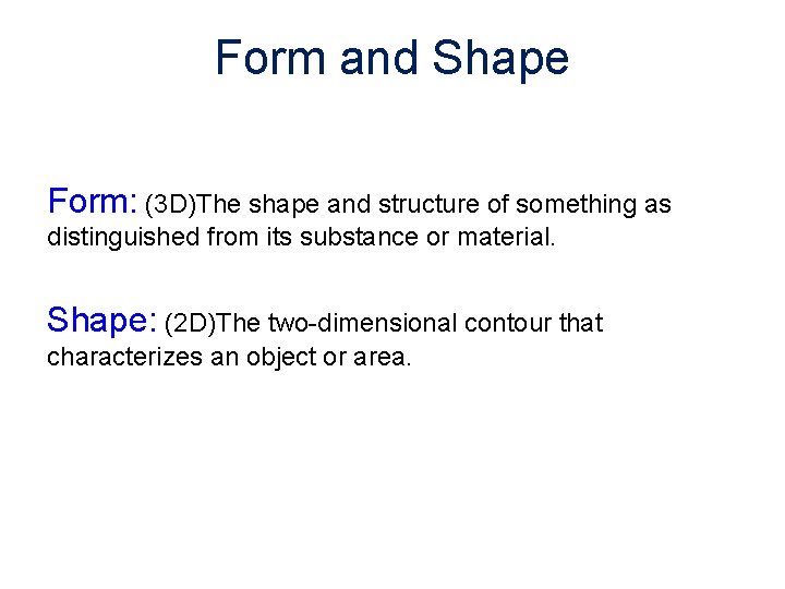 Form and Shape Form: (3 D)The shape and structure of something as distinguished from