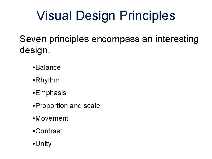 Visual Design Principles Seven principles encompass an interesting design. • Balance • Rhythm •