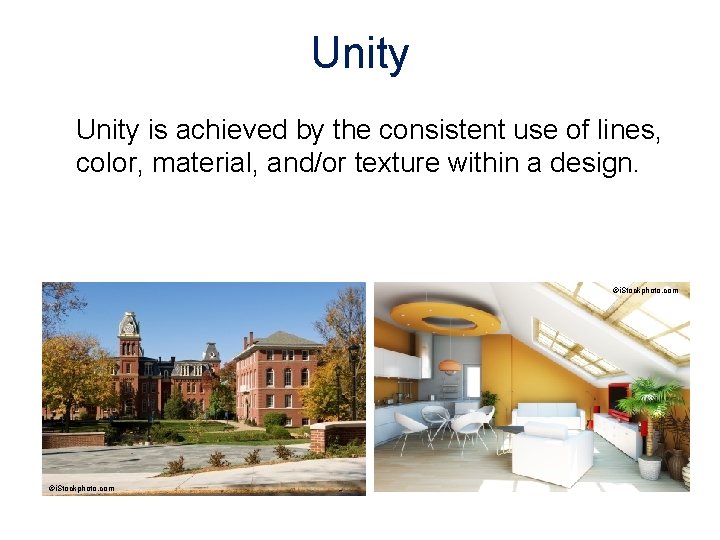 Unity is achieved by the consistent use of lines, color, material, and/or texture within