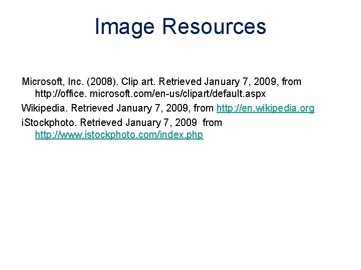 Image Resources Microsoft, Inc. (2008). Clip art. Retrieved January 7, 2009, from http: //office.