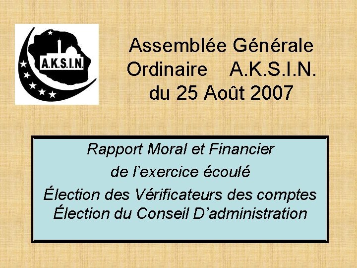 Assemblée Générale Ordinaire A. K. S. I. N. du 25 Août 2007 Rapport Moral