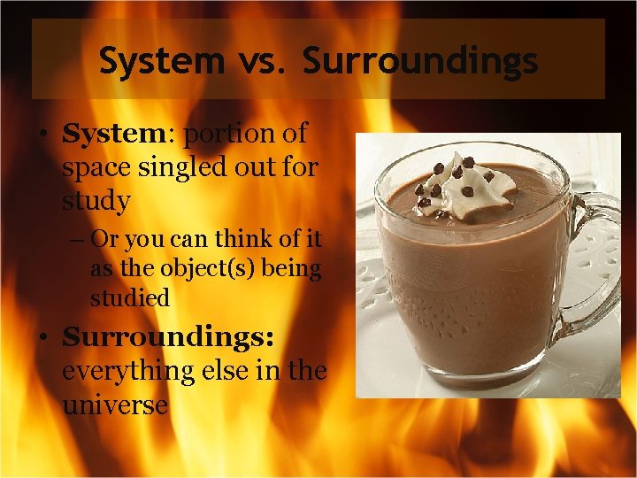 System vs. Surroundings • System: portion of space singled out for study – Or