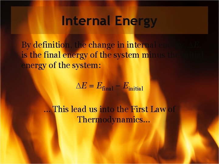 Internal Energy By definition, the change in internal energy, E, is the final energy