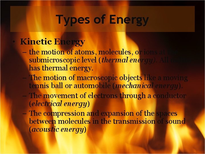 Types of Energy • Kinetic Energy – the motion of atoms, molecules, or ions