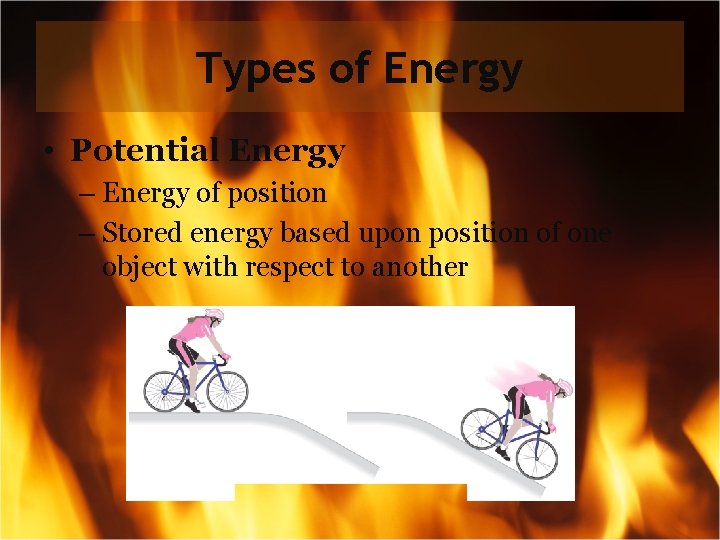 Types of Energy • Potential Energy – Energy of position – Stored energy based