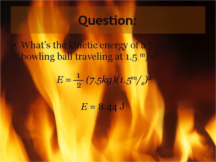 Question: • What’s the kinetic energy of a 7. 5 kg bowling ball traveling