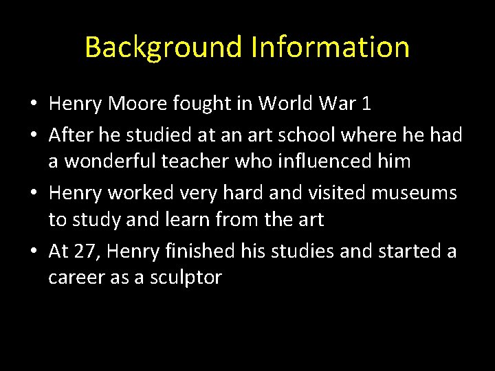 Background Information • Henry Moore fought in World War 1 • After he studied