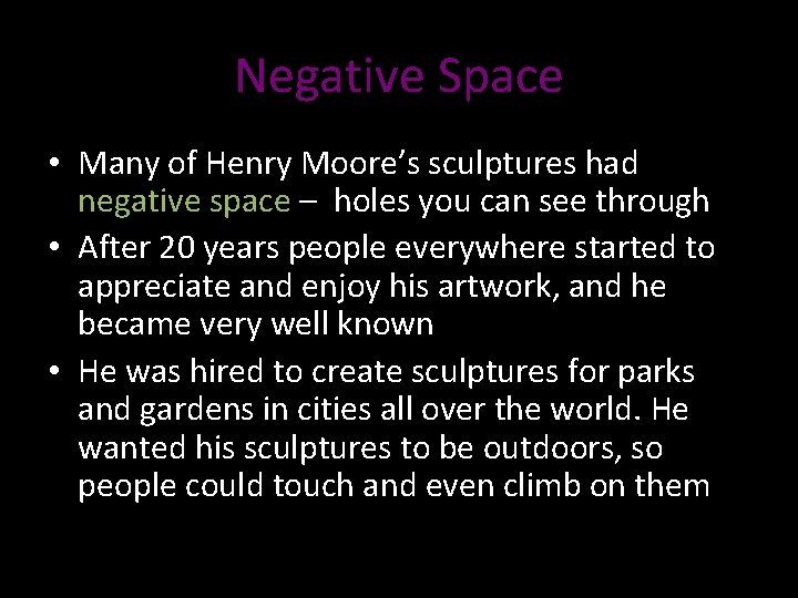 Negative Space • Many of Henry Moore’s sculptures had negative space – holes you