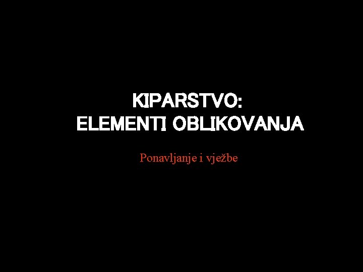 KIPARSTVO: ELEMENTI OBLIKOVANJA Ponavljanje i vježbe 