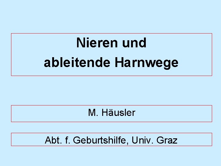 Nieren und ableitende Harnwege M. Häusler Abt. f. Geburtshilfe, Univ. Graz 