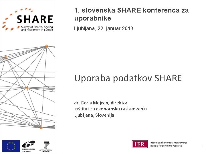 1. slovenska SHARE konferenca za uporabnike Ljubljana, 22. januar 2013 Uporaba podatkov SHARE dr.