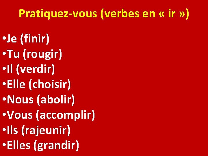 Pratiquez-vous (verbes en « ir » ) • Je (finir) • Tu (rougir) •