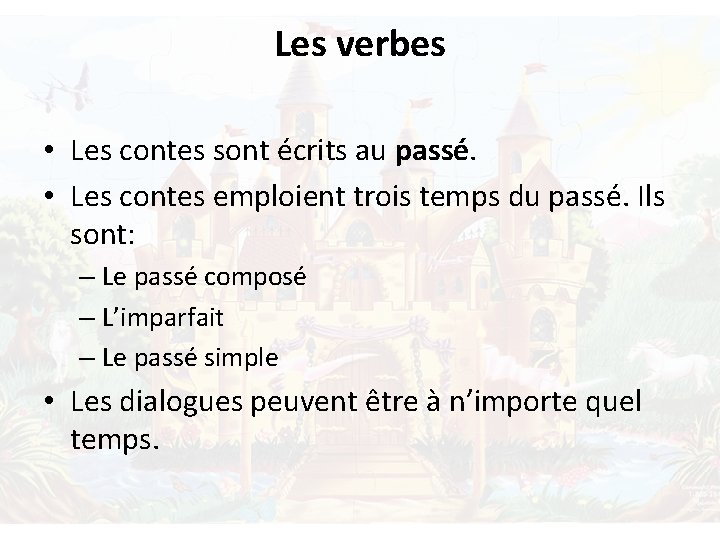 Les verbes • Les contes sont écrits au passé. • Les contes emploient trois