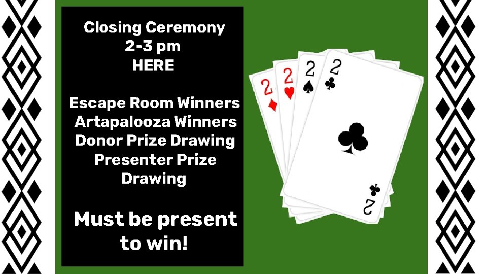 Closing Ceremony 2 -3 pm HERE Escape Room Winners Artapalooza Winners Donor Prize Drawing