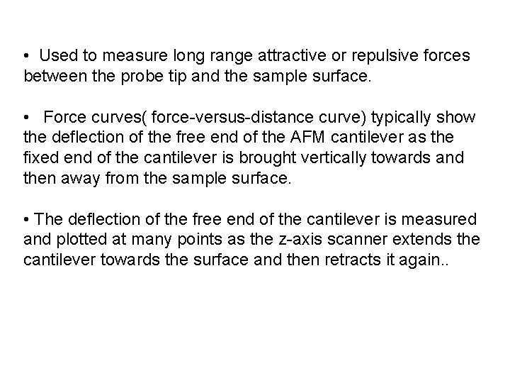 • Used to measure long range attractive or repulsive forces between the probe • Used to measure long range attractive or repulsive forces between the probe